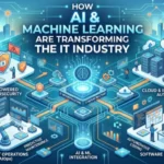 how ai and mahcine learning are transforming the it industry
